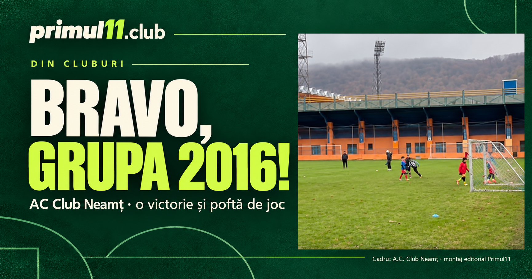 Montaj Primul11 cu un cadru din rezumatul grupei 2016 AC Club Neamț și titlul Bravo, grupa 2016.